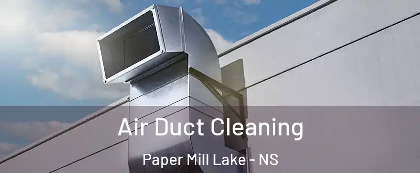  Air Duct Cleaning Paper Mill Lake - NS