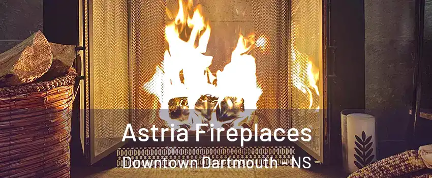  Astria Fireplaces Downtown Dartmouth - NS