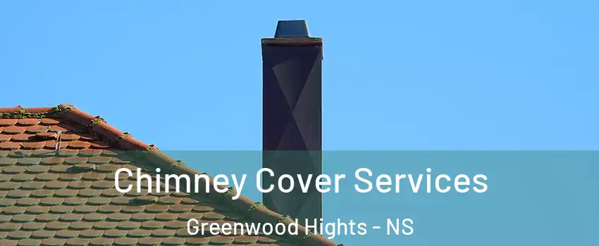  Chimney Cover Services Greenwood Hights - NS