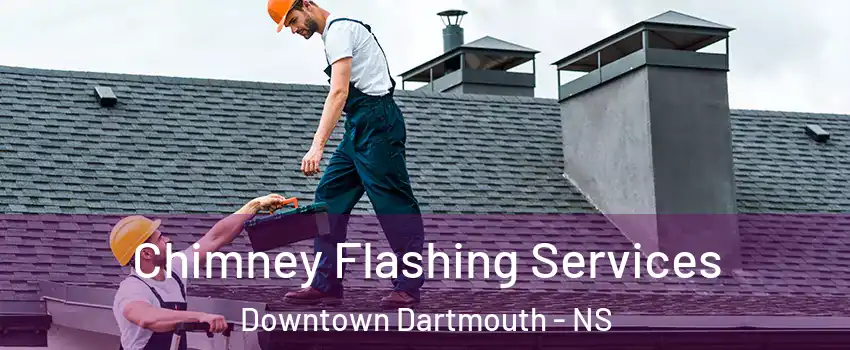 Chimney Flashing Services Downtown Dartmouth - NS