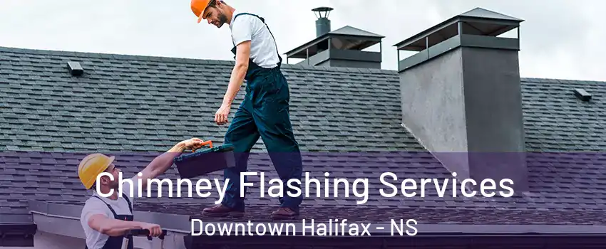 Chimney Flashing Services Downtown Halifax - NS