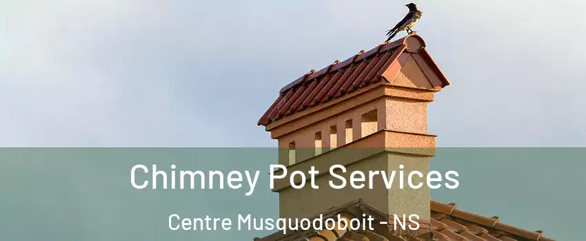  Chimney Pot Services Centre Musquodoboit - NS