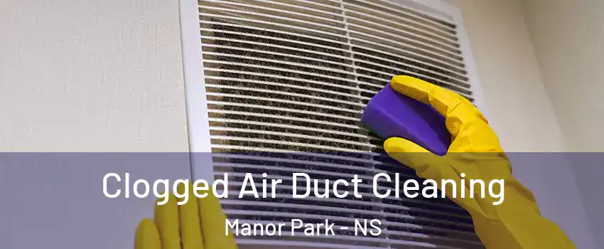  Clogged Air Duct Cleaning Manor Park - NS