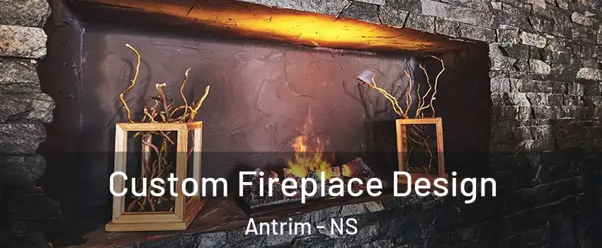  Custom Fireplace Design Antrim - NS