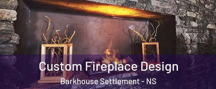  Custom Fireplace Design Barkhouse Settlement - NS