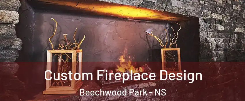  Custom Fireplace Design Beechwood Park - NS