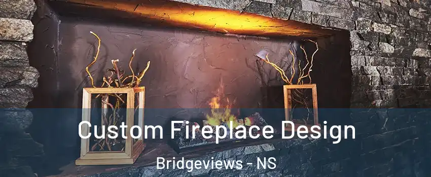  Custom Fireplace Design Bridgeviews - NS