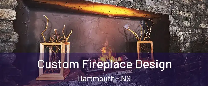  Custom Fireplace Design Dartmouth - NS