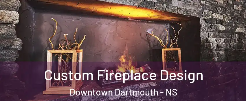  Custom Fireplace Design Downtown Dartmouth - NS