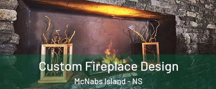  Custom Fireplace Design McNabs Island - NS
