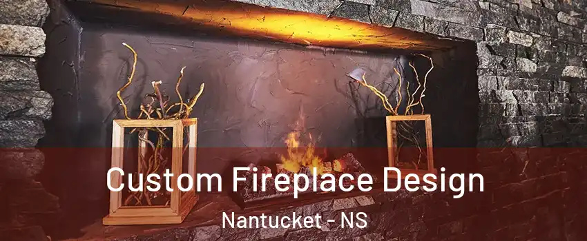  Custom Fireplace Design Nantucket - NS