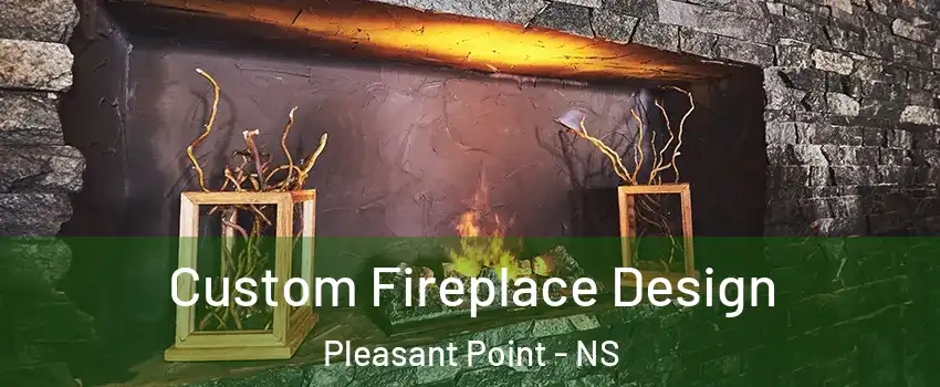  Custom Fireplace Design Pleasant Point - NS