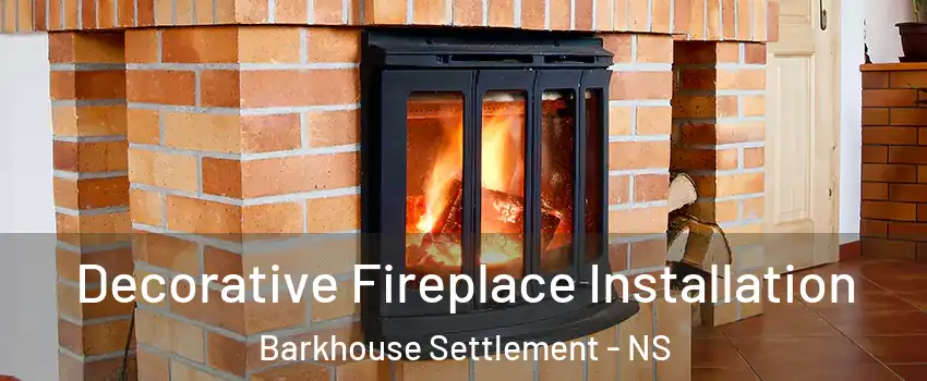  Decorative Fireplace Installation Barkhouse Settlement - NS