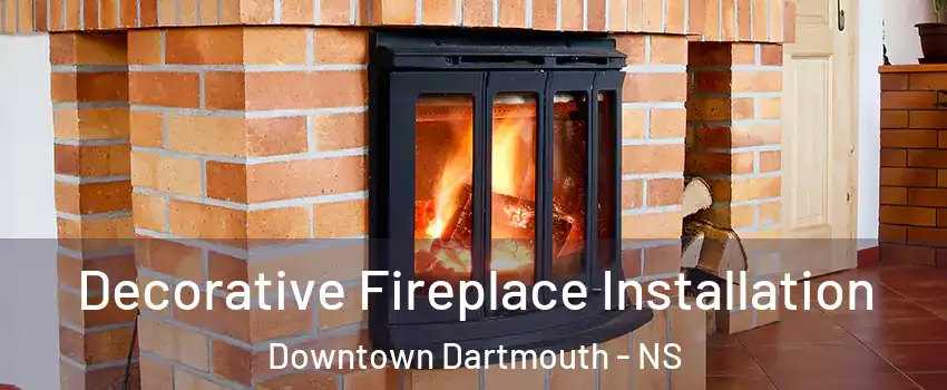  Decorative Fireplace Installation Downtown Dartmouth - NS