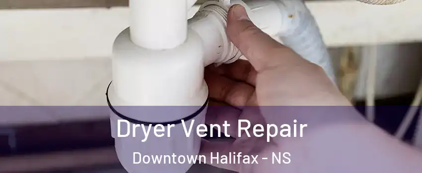  Dryer Vent Repair Downtown Halifax - NS