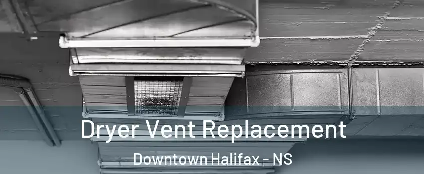  Dryer Vent Replacement Downtown Halifax - NS
