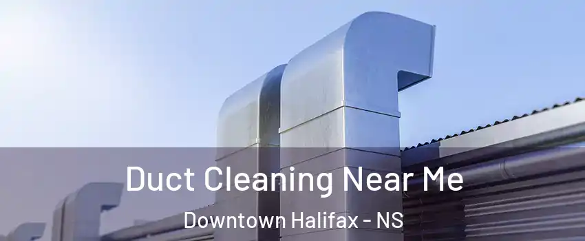  Duct Cleaning Near Me Downtown Halifax - NS