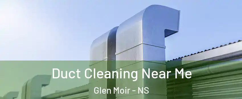  Duct Cleaning Near Me Glen Moir - NS