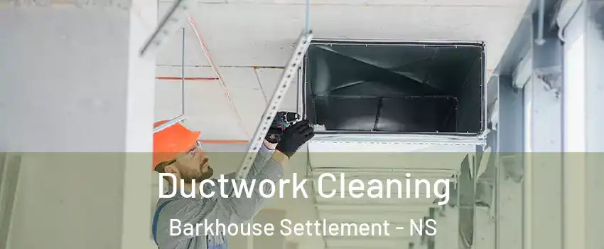  Ductwork Cleaning Barkhouse Settlement - NS