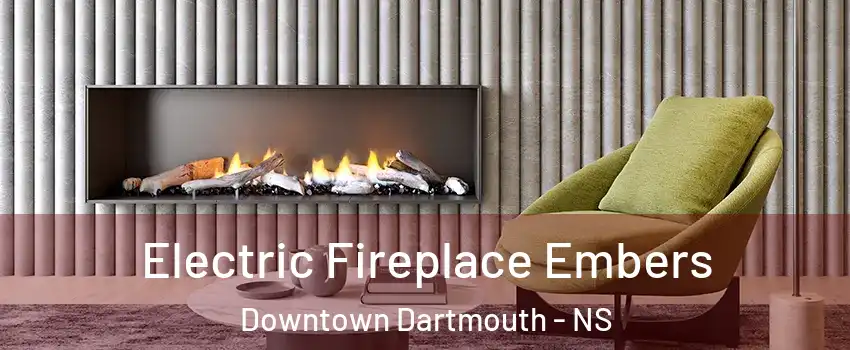  Electric Fireplace Embers Downtown Dartmouth - NS