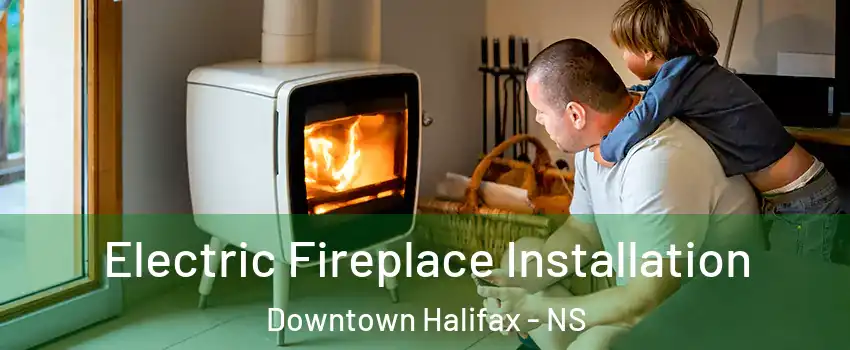  Electric Fireplace Installation Downtown Halifax - NS
