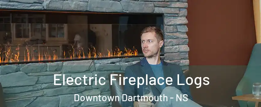 Electric Fireplace Logs Downtown Dartmouth - NS