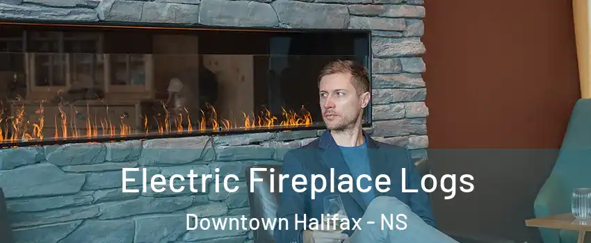 Electric Fireplace Logs Downtown Halifax - NS
