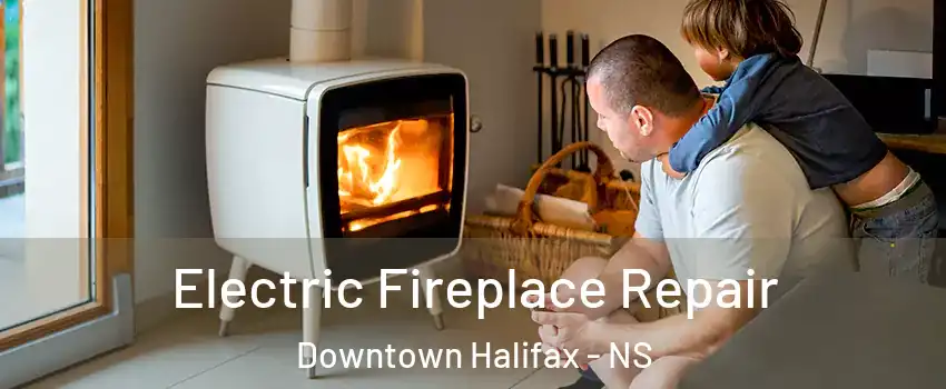  Electric Fireplace Repair Downtown Halifax - NS