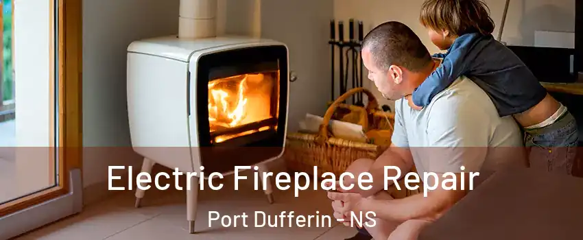  Electric Fireplace Repair Port Dufferin - NS