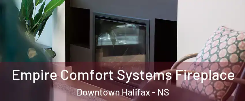  Empire Comfort Systems Fireplace Downtown Halifax - NS