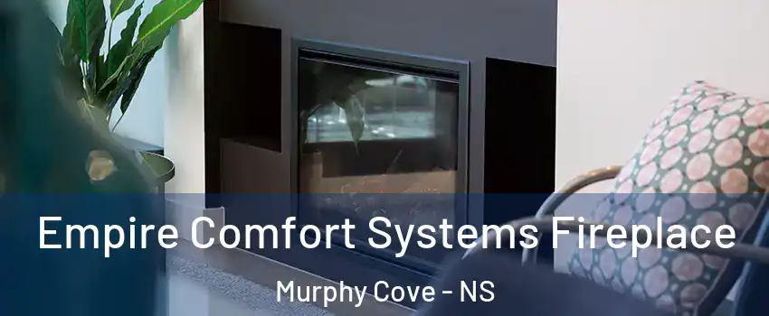  Empire Comfort Systems Fireplace Murphy Cove - NS
