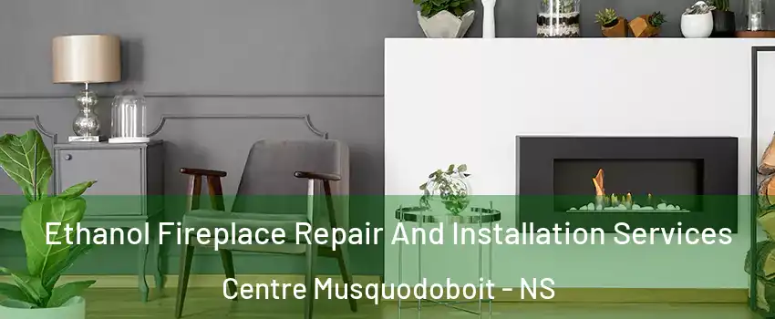  Ethanol Fireplace Repair And Installation Services Centre Musquodoboit - NS