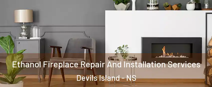  Ethanol Fireplace Repair And Installation Services Devils Island - NS