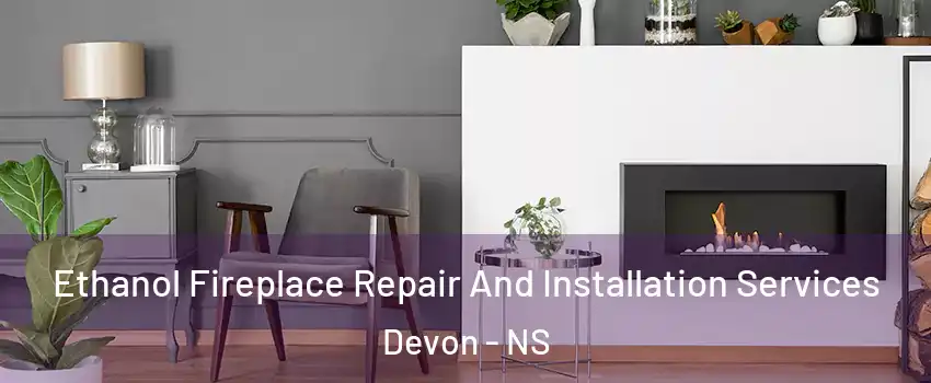  Ethanol Fireplace Repair And Installation Services Devon - NS