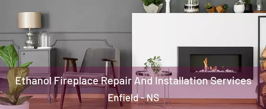  Ethanol Fireplace Repair And Installation Services Enfield - NS