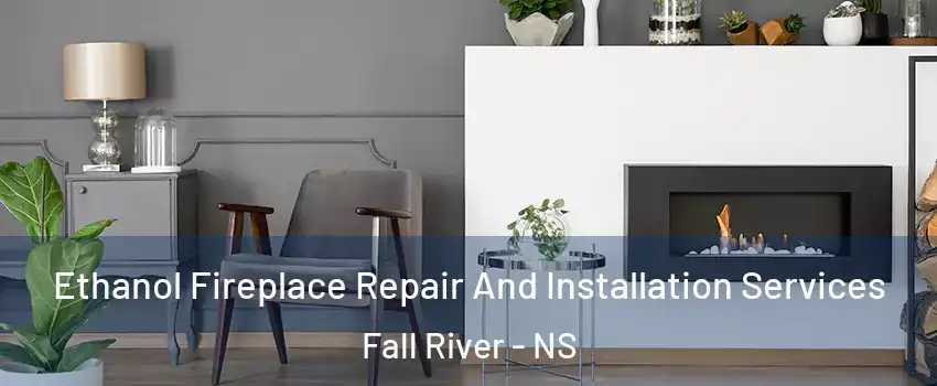  Ethanol Fireplace Repair And Installation Services Fall River - NS