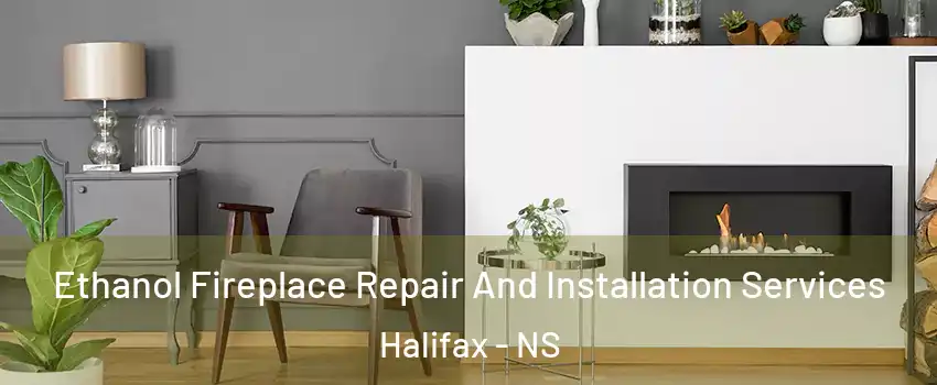  Ethanol Fireplace Repair And Installation Services Halifax - NS