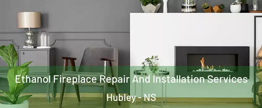 Ethanol Fireplace Repair And Installation Services Hubley - NS