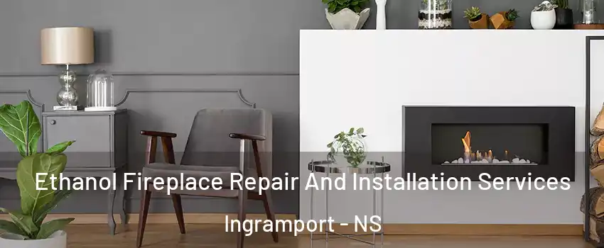  Ethanol Fireplace Repair And Installation Services Ingramport - NS