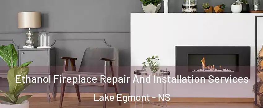  Ethanol Fireplace Repair And Installation Services Lake Egmont - NS