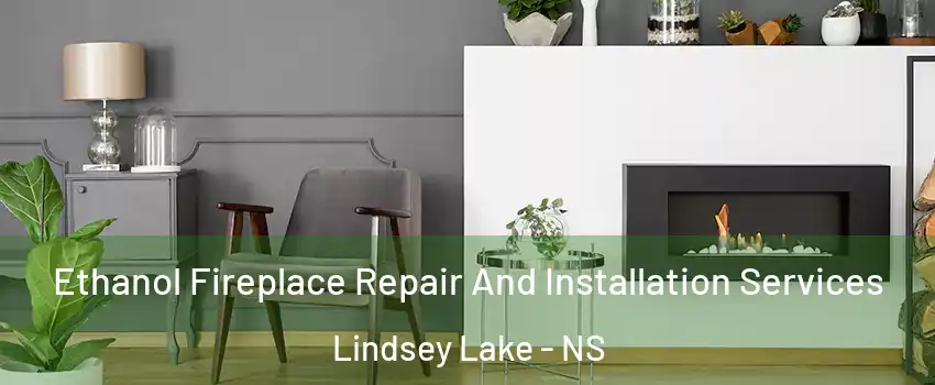  Ethanol Fireplace Repair And Installation Services Lindsey Lake - NS