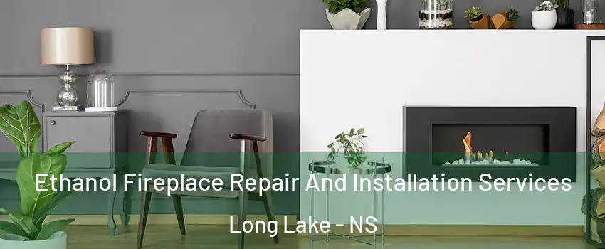  Ethanol Fireplace Repair And Installation Services Long Lake - NS