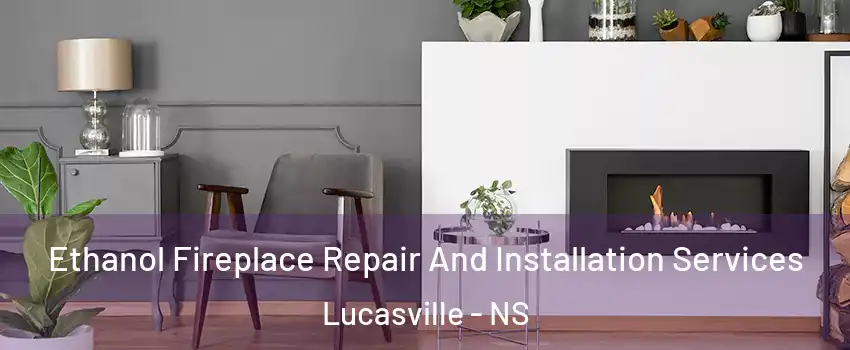  Ethanol Fireplace Repair And Installation Services Lucasville - NS