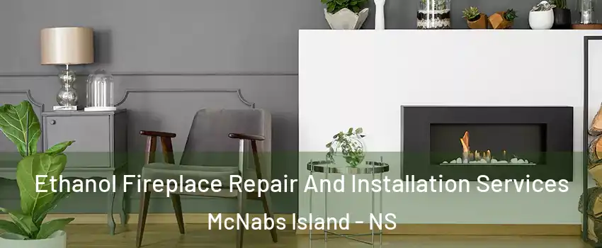  Ethanol Fireplace Repair And Installation Services McNabs Island - NS
