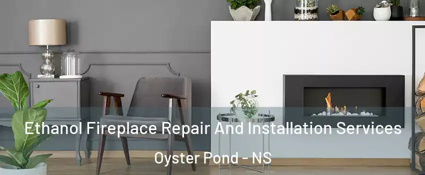  Ethanol Fireplace Repair And Installation Services Oyster Pond - NS