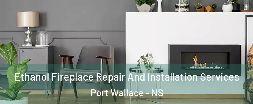  Ethanol Fireplace Repair And Installation Services Port Wallace - NS