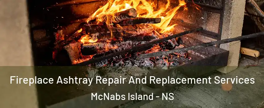 Fireplace Ashtray Repair And Replacement Services McNabs Island - NS