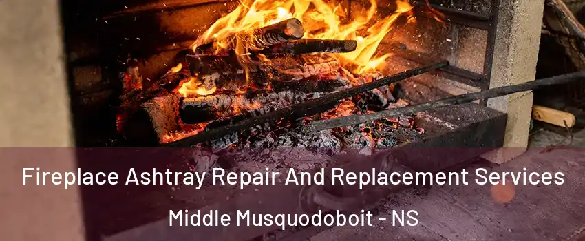  Fireplace Ashtray Repair And Replacement Services Middle Musquodoboit - NS