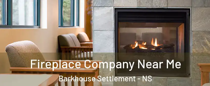  Fireplace Company Near Me Barkhouse Settlement - NS