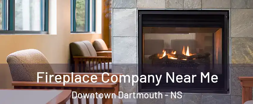  Fireplace Company Near Me Downtown Dartmouth - NS